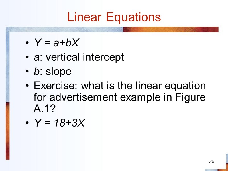 Linear Equations 26 Y = a+bX a: vertical intercept b: slope Exercise: what is
